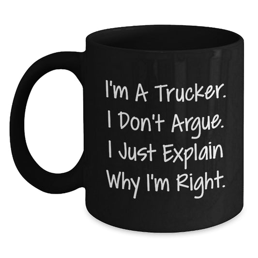 Trucker Humor Gifts from Family, Funny Black Coffee Mugs for Trucker Friends, Graduation Unique Gifts, I'm A Trucker. I Don't Argue. I Just Explain Why I'm Right. - Main