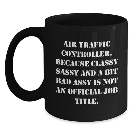 Funny Air Traffic Controller Gifts for Men from Friends - Classy Sassy And A Bit Fearlessy Is Not An Official Job Title Black Coffee Mug for Air Traffic Controller Graduation Unique Gifts - Main