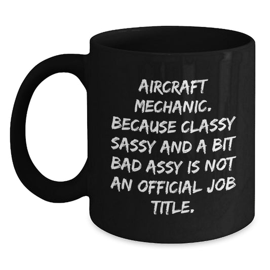 Funny Gifts from Men to Aircraft Mechanic Friends on Mother's Day with Black Coffee Mug - Because Classy Sassy And A Bit Fearlessy Is Not An Official Job Title. - Main