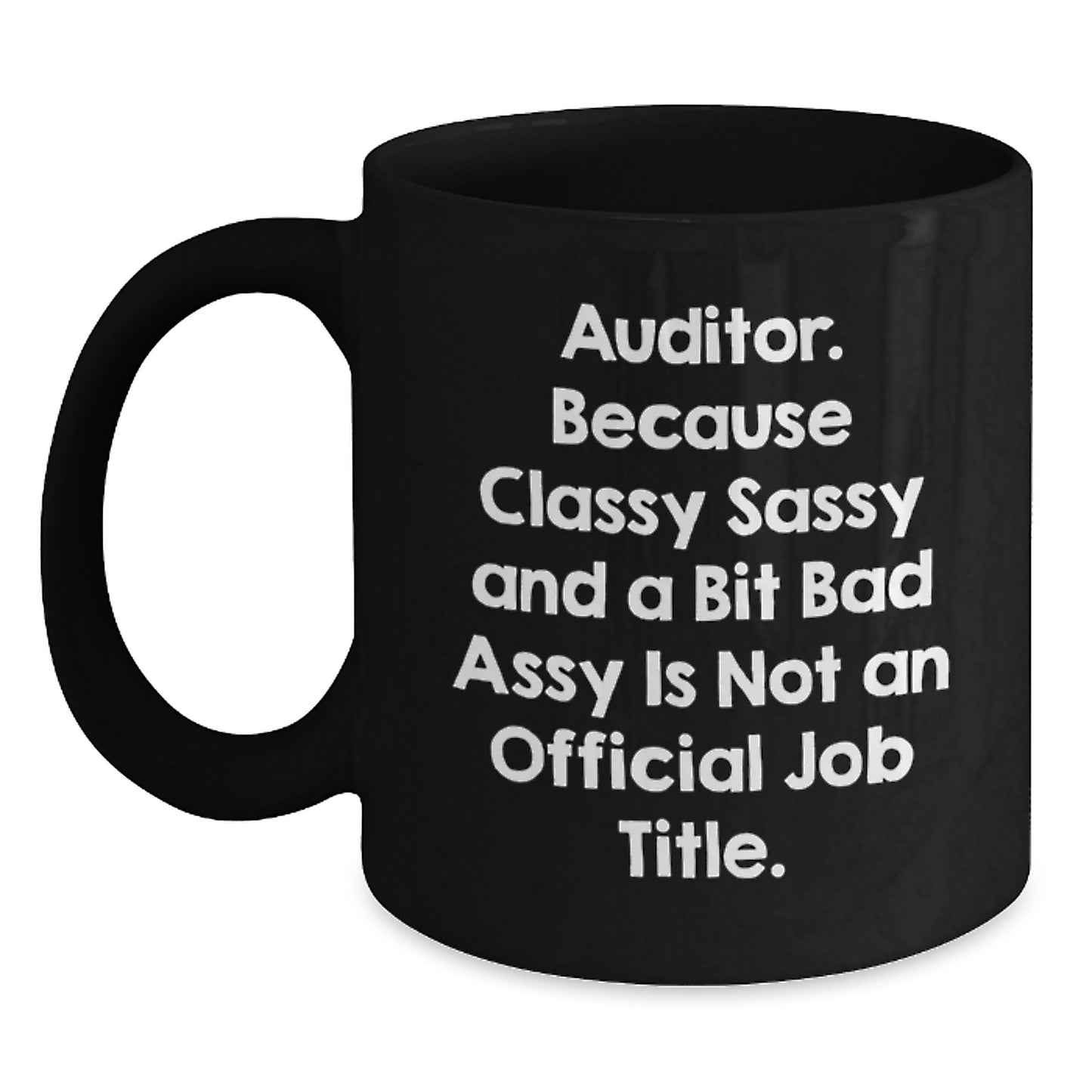 Funny Auditor Birthday Unique Gifts from Friends, Unique Black Coffee Mug with Quote 'Auditor. Because Classy Sassy And A Bit Fearlessy Is Not An Official Job Title.' for Auditor Men Women - Main