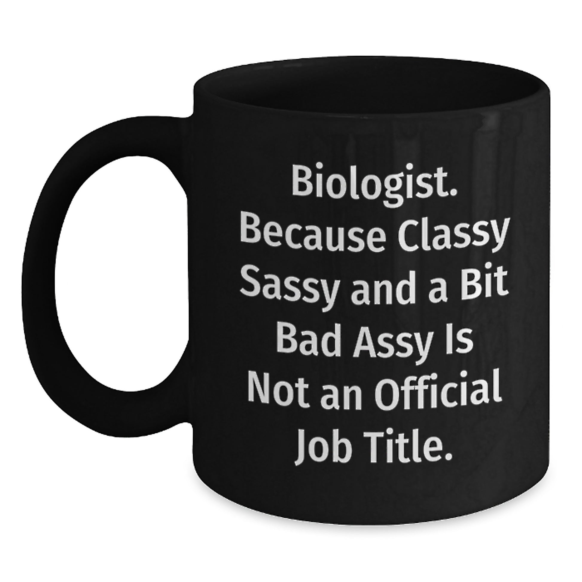 Funny Biologist Black Coffee Mug Gift for Biologist Friends or Family at Christmas Time - 'Biologist. Because Classy Sassy And A Bit Fearlessy Is Not An Official Job Title.' - Main