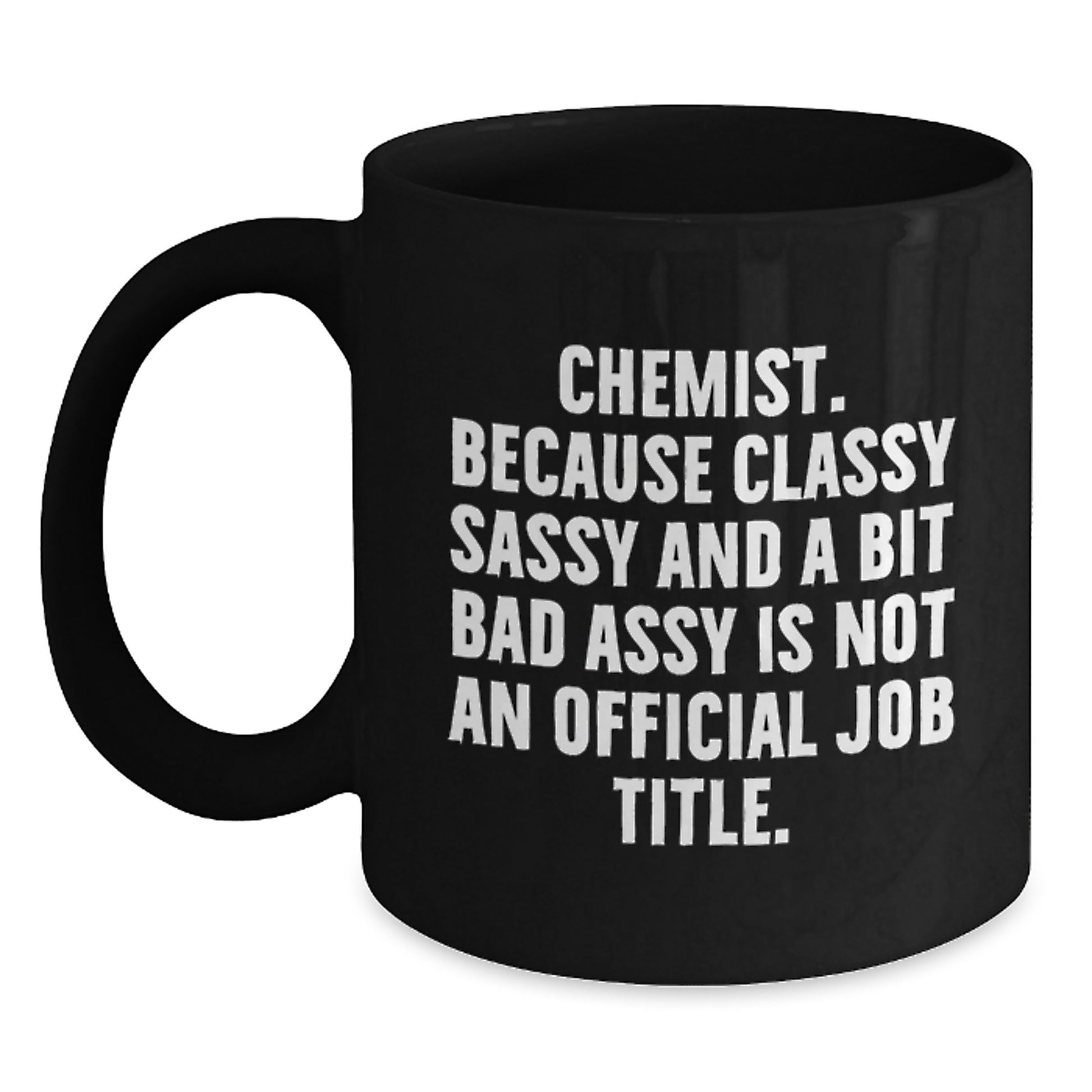 Gifts from Friends for the Classy Chemist, Black Coffee Mug for Graduation, 'Chemist. Because Classy Sassy And A Bit Fearlessy Is Not An Official Job Title.' - Main