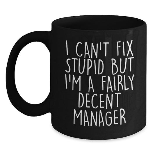 Funny Manager Black Coffee Mugs Gifts from Friends and Family for Graduation with I Can't Fix Stupid But I'm A Fairly Decent Manager Quote - Main