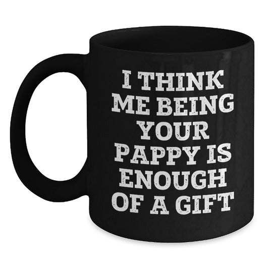 Funny Pappy Gifts, Unique Black Coffee Mug, Valentine's Gifts from Men to Dad - I Think Me Being Your Pappy Is Enough Of A Gift - Main