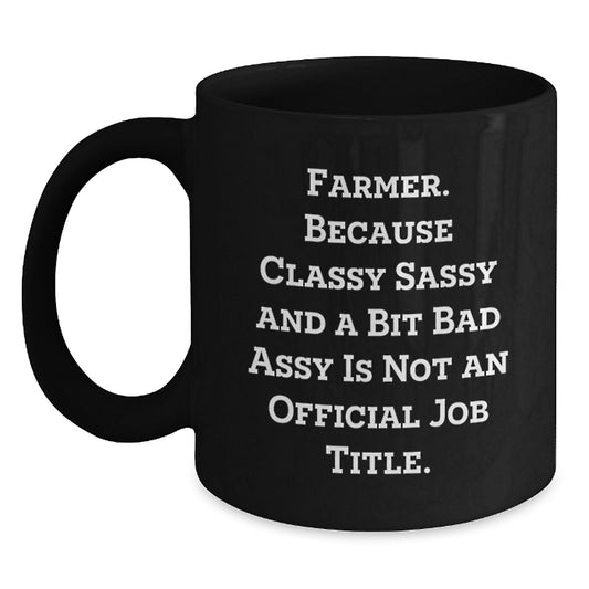 Funny Farmer Gifts for Him Birthday Unique Black Coffee Mugs Gifts from Friends or Family - 'Farmer. Because Classy Sassy And A Bit Fearlessy Is Not An Official Job Title.' - Main