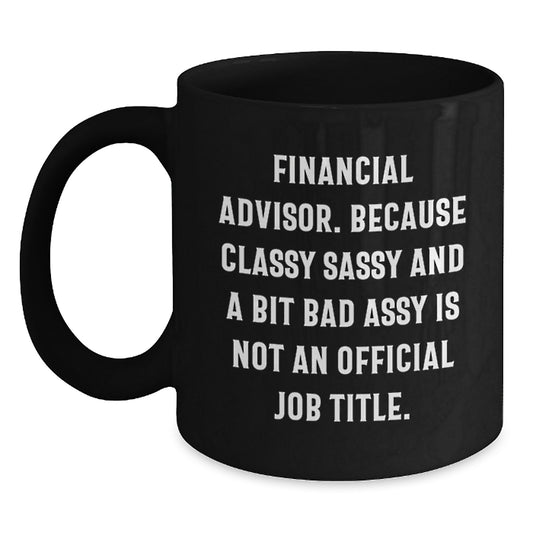 Funny Financial Advisor Christmas Unique Gifts - Black Coffee Mug for Financial Advisors, Cute Sarcastic Quotes, Gifts from Men for Women, Friends, or Coworkers - Main