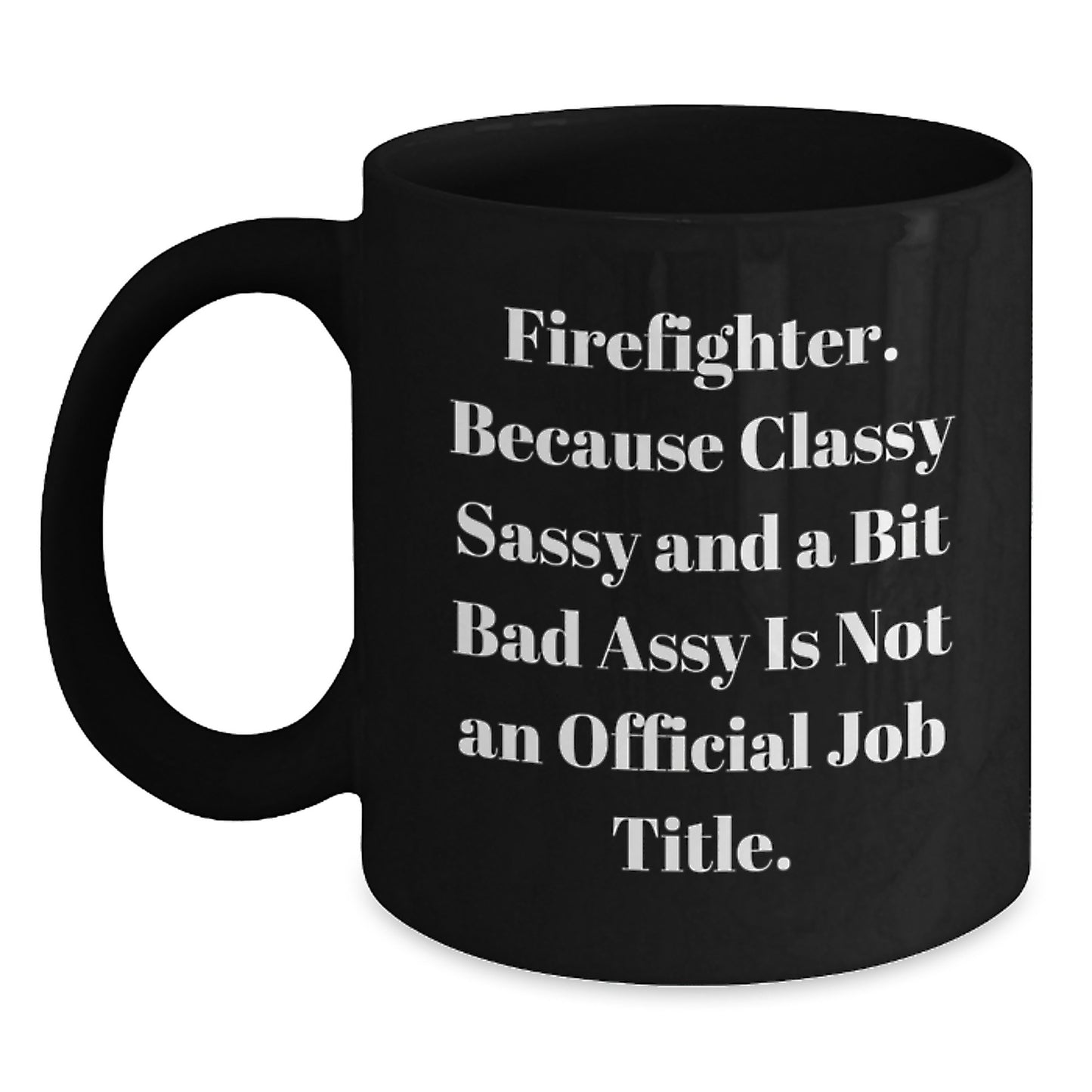 Funny Firefighter Birthday Unique Gifts from Friends - Black Coffee Mug - 'Classy Sassy And A Bit Fearlessy Is Not An Official Job Title' - Gift for Firefighter Men - Main