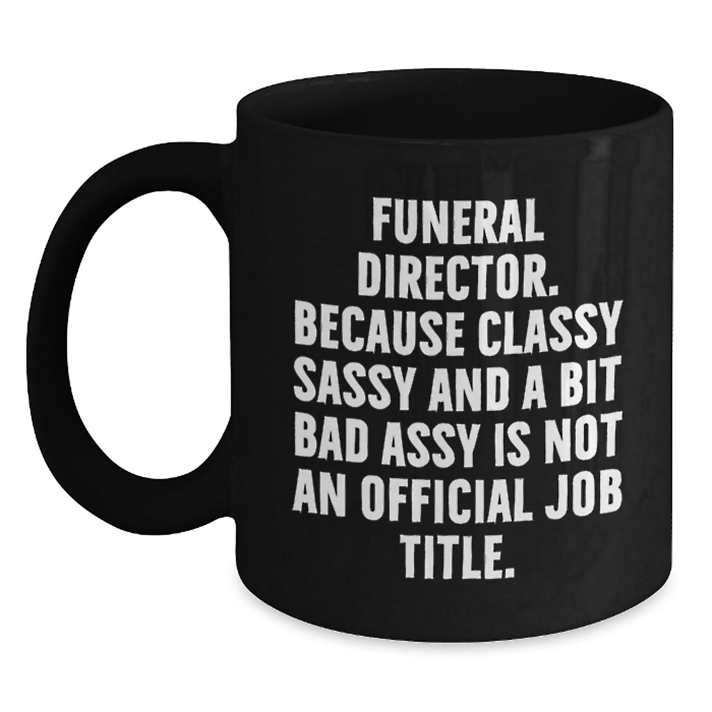 Funny Gifts from Friends and Family to Funeral Director Christmas Unique Mugs - 'Classy Sassy And A Bit Fearlessy Is Not An Official Job Title' Quote, Black Coffee Mug for Men or Women - Main