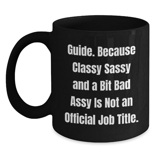 Funny Guide Gifts for Men, Women, Friends, Coworkers - Black Coffee Mug, 'Guide. Because Classy Sassy And A Bit Fearlessy Is Not An Official Job Title.' - Unique Christmas Memorable Presents - Main