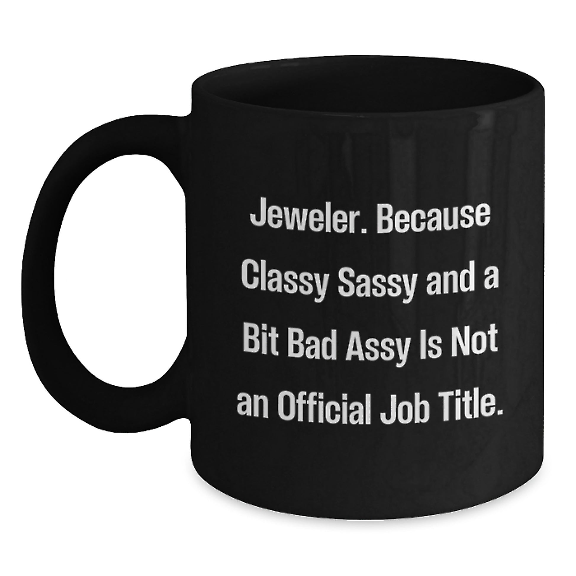 Funny Jeweler Gifts from Friends, Black Coffee Mug for Graduation, 'Jeweler. Because Classy Sassy And A Bit Fearlessy Is Not An Official Job Title.' - Main