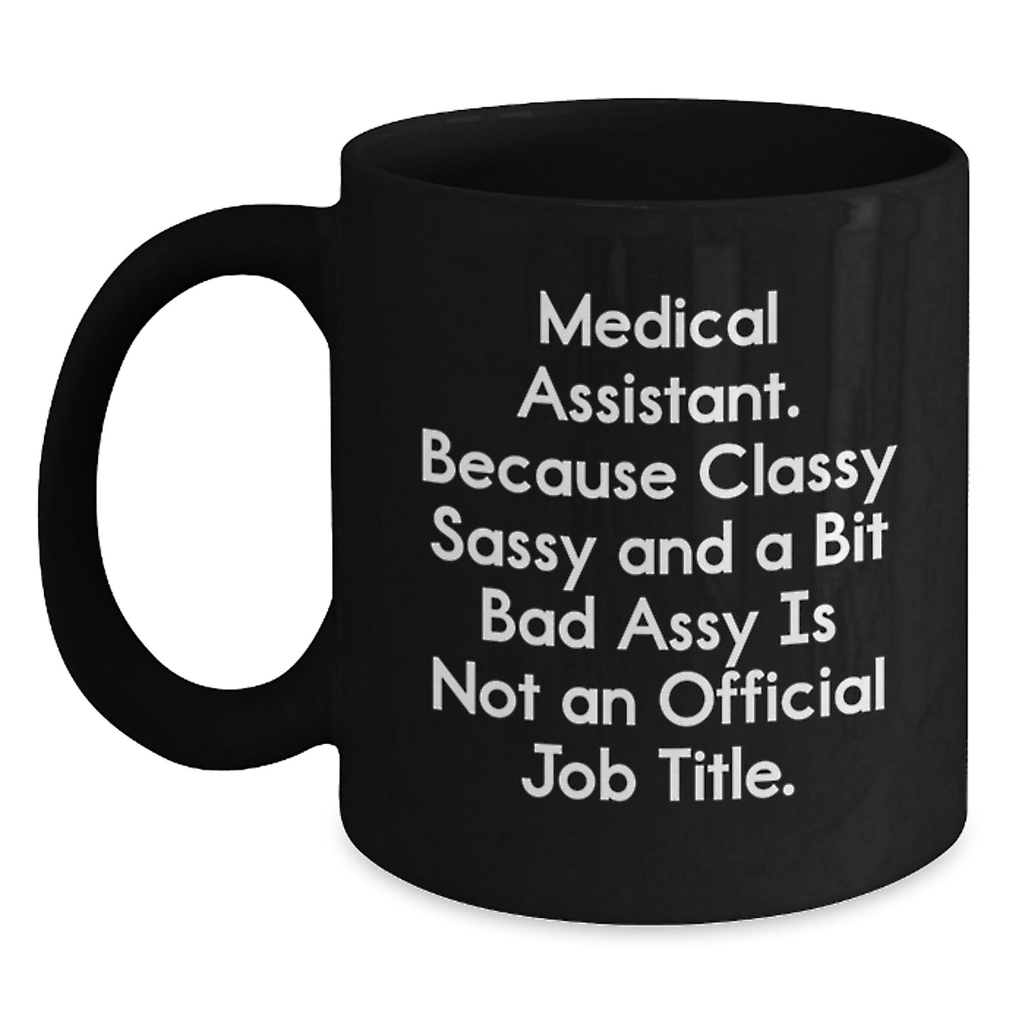 Funny Medical Assistant Gifts from Friends for Medical Assistant Graduation Day Black Coffee Mugs, Quote: Medical Assistant. Because Classy Sassy And A Bit Fearlessy Is Not An Official Job Title. - Main