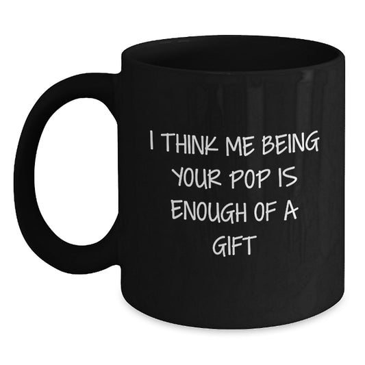 Funny Pop Gifts for Men from Family Black Coffee Mug I Think Me Being Your Pop Is Enough Of A Gift - Main