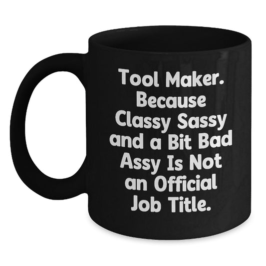Funny Tool Maker Gifts for Him - Black Coffee Mug with Sassy Quote About Not Being a Real Job Title - Perfect Christmas Unique Gifts from Friends or Family - Main