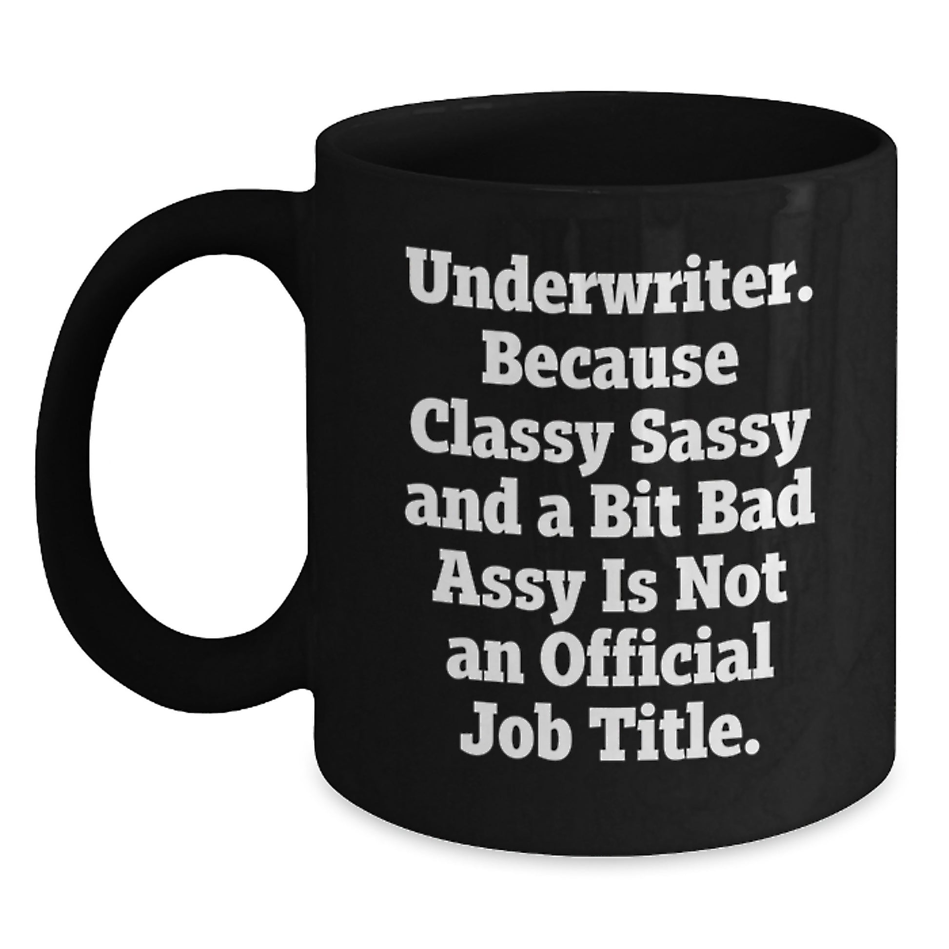 Funny Underwriter Gifts from Friends - Black Coffee Mug - Underwriter Because Classy Sassy And A Bit Fearlessy Is Not An Official Job Title. - Main