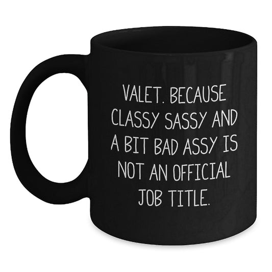 Valet Gifts from Friends and Family, Black Coffee Mug, Funny Quote - 'Valet. Because Classy Sassy And A Bit Fearlessy Is Not An Official Job Title.' - Main