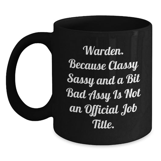 Warden Humor Funny Graduation Gifts from Friends and Family, Black Coffee Mug, Because Classy Sassy And A Bit Fearlessy Is Not An Official Job Title. - Main