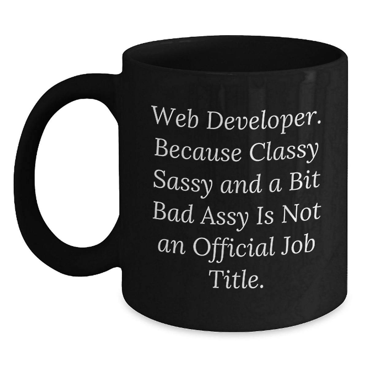 Funny Web Developer Gifts, Unique Black Coffee Mug for Web Developer Friends, Gifts from Mom, 'Web Developer. Because Classy Sassy And A Bit Fearlessy Is Not An Official Job Title.' - Main
