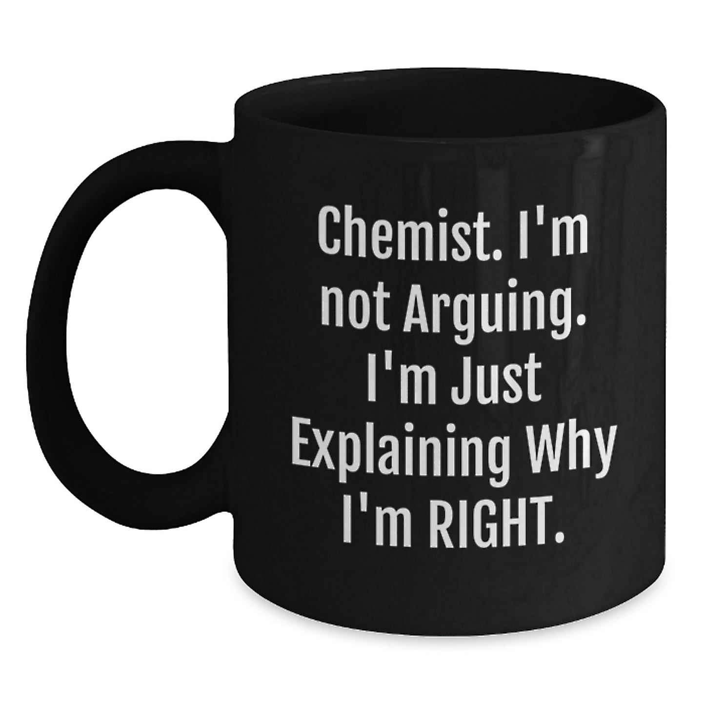 Funny Chemist Gifts - Black Coffee Mug for Chemist Friends, Graduation Unique Gifts from Men, Inspirational Quote 'Chemist I'm Not Arguing...' - Main