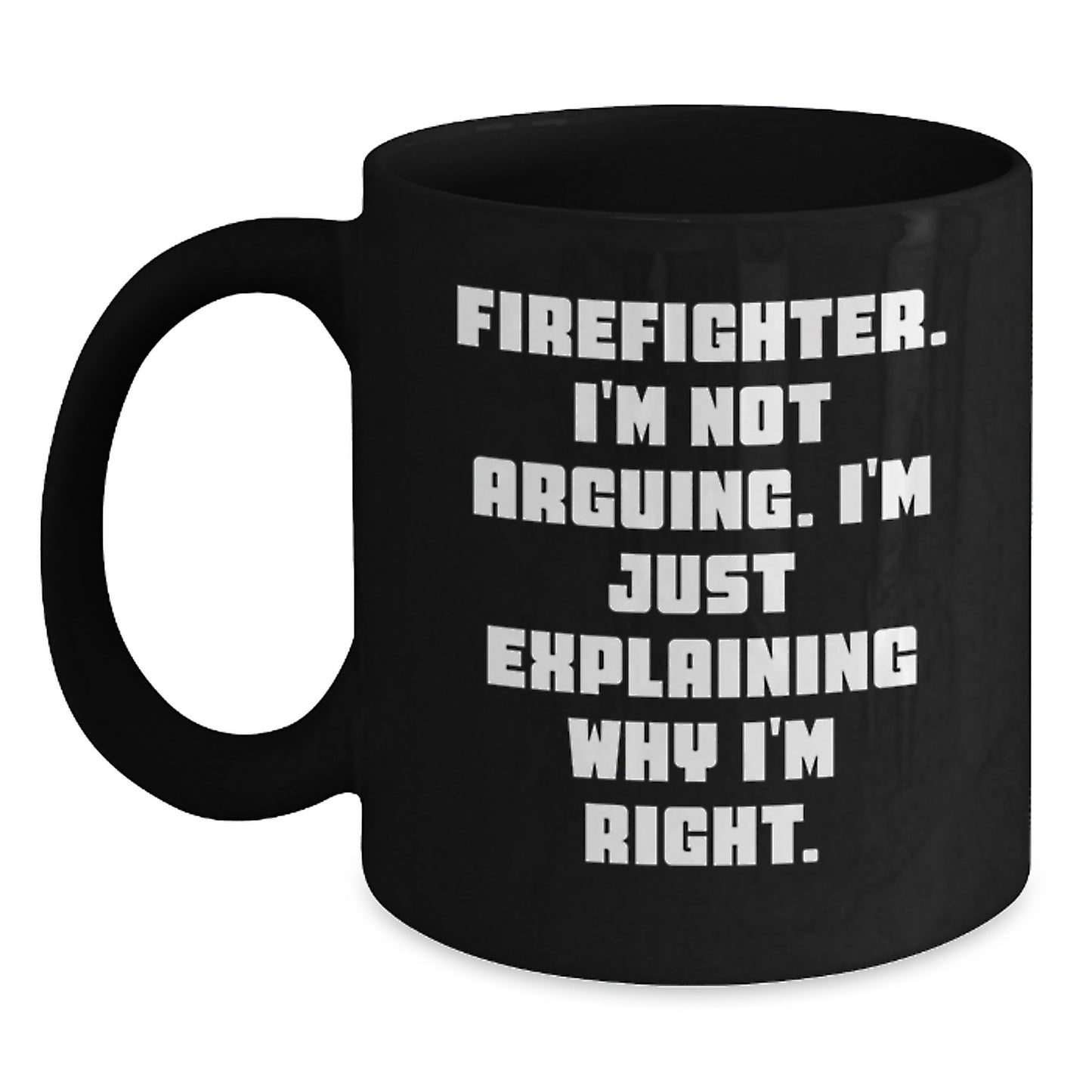 Funny Firefighter Gifts from Friends, Inspirational Firefighter Black Coffee Mug for Men, Explaining Why I'm Right Graduation Unique - Main