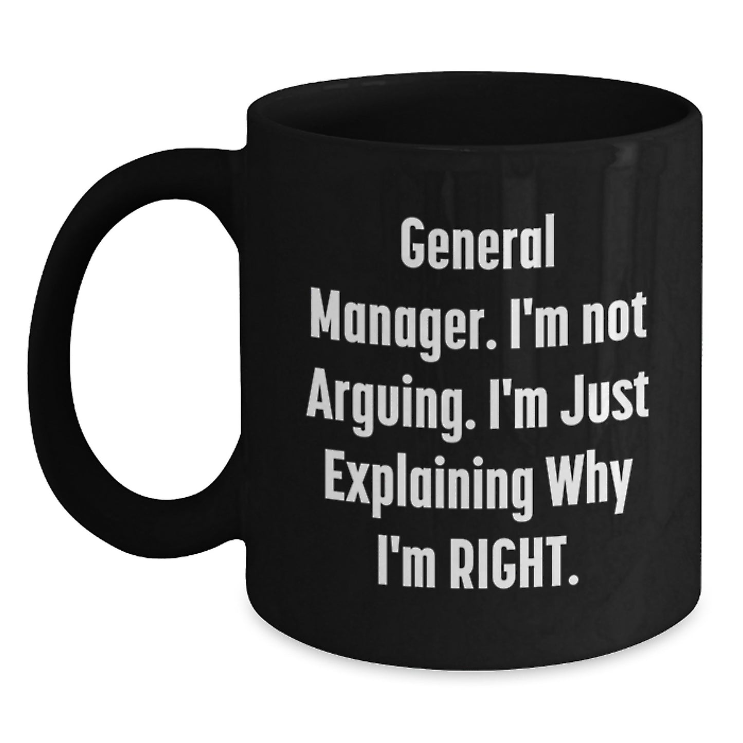 Funny General Manager Gift, 'I'm Not Arguing, I'm Just Explaining Why I'm Right' Black Coffee Mug for Graduation - Main