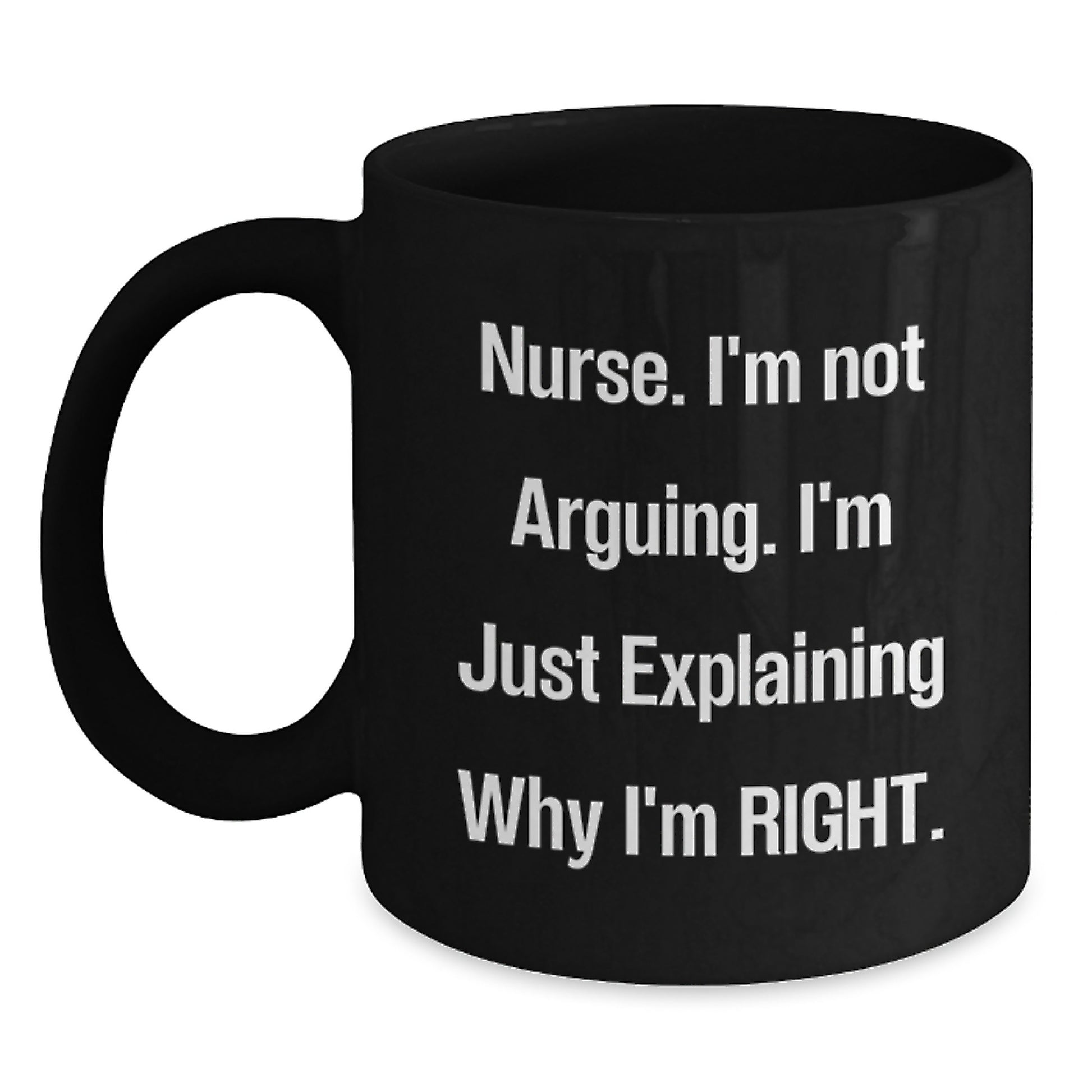 Nurse Gifts from Friends - Funny Black Coffee Mug 'I'm Not Arguing...' for Nurse Graduation Unique Gifts - Main