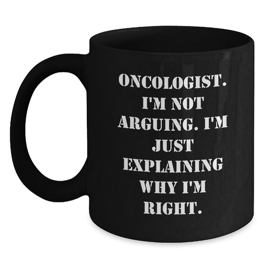Funny Oncologist Gifts, Birthday Unique Gifts for Oncologist, Black Coffee Mug - 'I'm Not Arguing. I'm Just Explaining Why I'm Right.' - Gifts from Family to Oncologist - Main