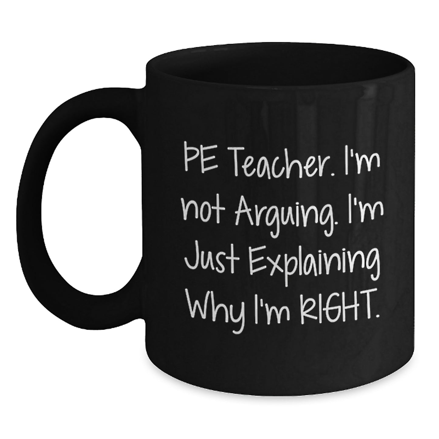Funny PE Teacher Gifts from Friends, Unique Black Coffee Mug for PE Teacher, Graduation Unique Gifts, 'I'm Not Arguing. I'm Just Explaining Why I'm Right.' - Main