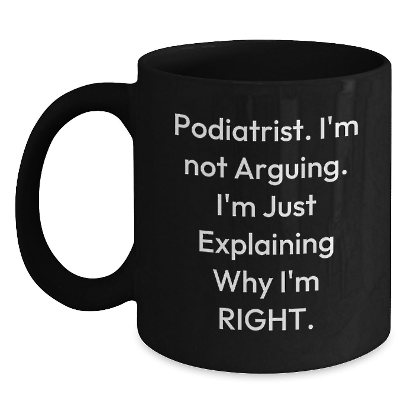 Podiatrist Humor Funny Christmas Unique Gifts from Friends, Family, Coworkers for Podiatrist Men, Women, Him, Her, Black Coffee Mug, I'm Not Arguing, I'm Just Explaining Why I'm Right. - Main