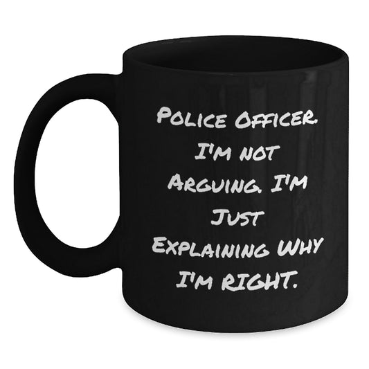 Funny Police Officer Gifts - Explaining Why I'm Right Black Coffee Mug for Mom's Special Day - Main