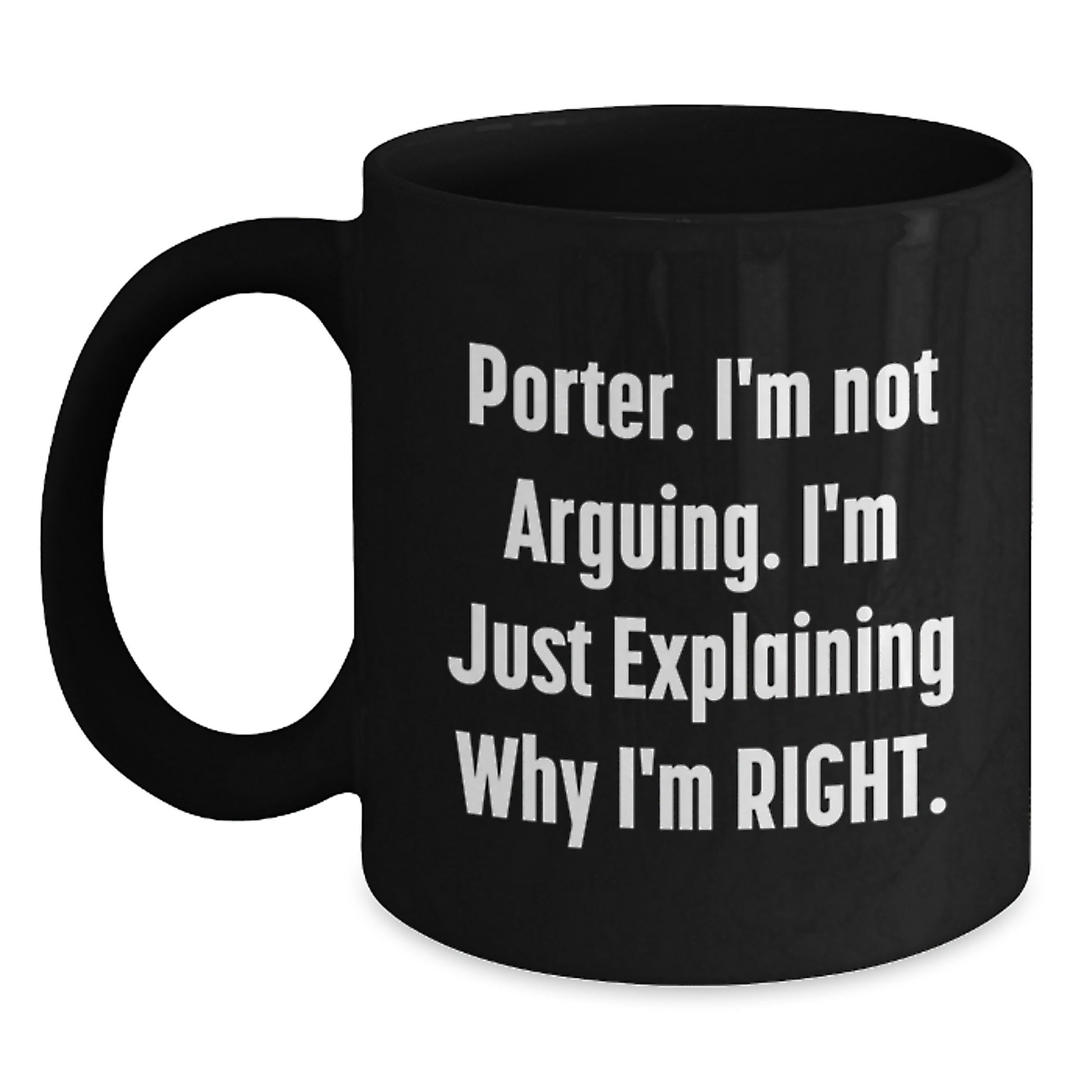 Funny Porter Gifts for Men, Porter Birthday Unique Gifts from Friends, Black Coffee Mug with 'I'm Not Arguing. I'm Just Explaining Why I'm Right.' Quote - Main