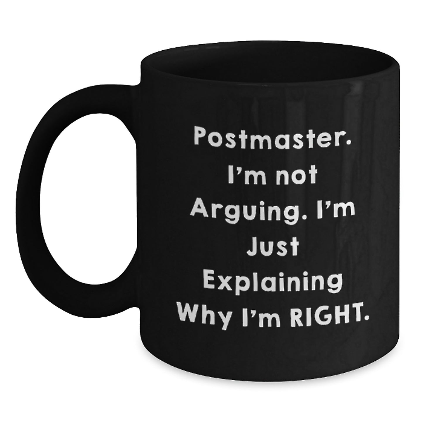 Funny Postmaster Gifts for Men from Friends and Family, Black Coffee Mug, 'I'm Not Arguing. I'm Just Explaining Why I'm Right.' - Main