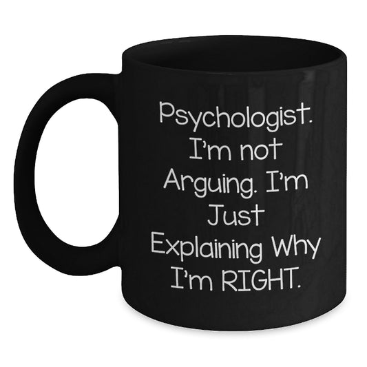 Funny Psychologist Coffee Mug Gifts from Friends and Family for Mother's Day, 'I'm Not Arguing I'm Just Explaining Why I'm Right', Black 11oz or 15oz Ceramic Mug - Main