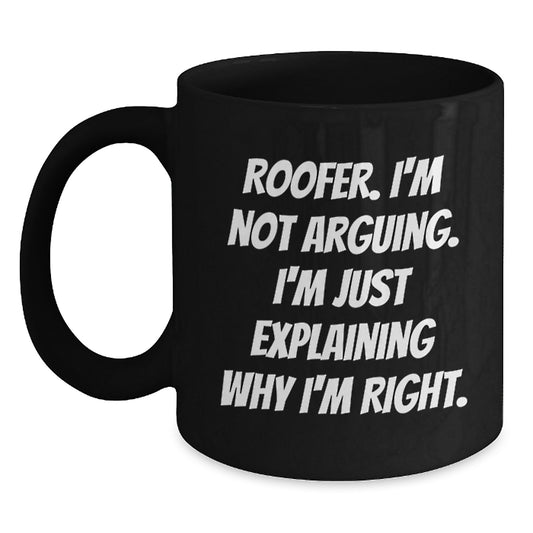 Roofer Gifts for Mother's Day Unique Black Coffee Mugs Funny with 'I'm Not Arguing. I'm Just Explaining Why I'm Right.' Quote from Friends and Family - Main