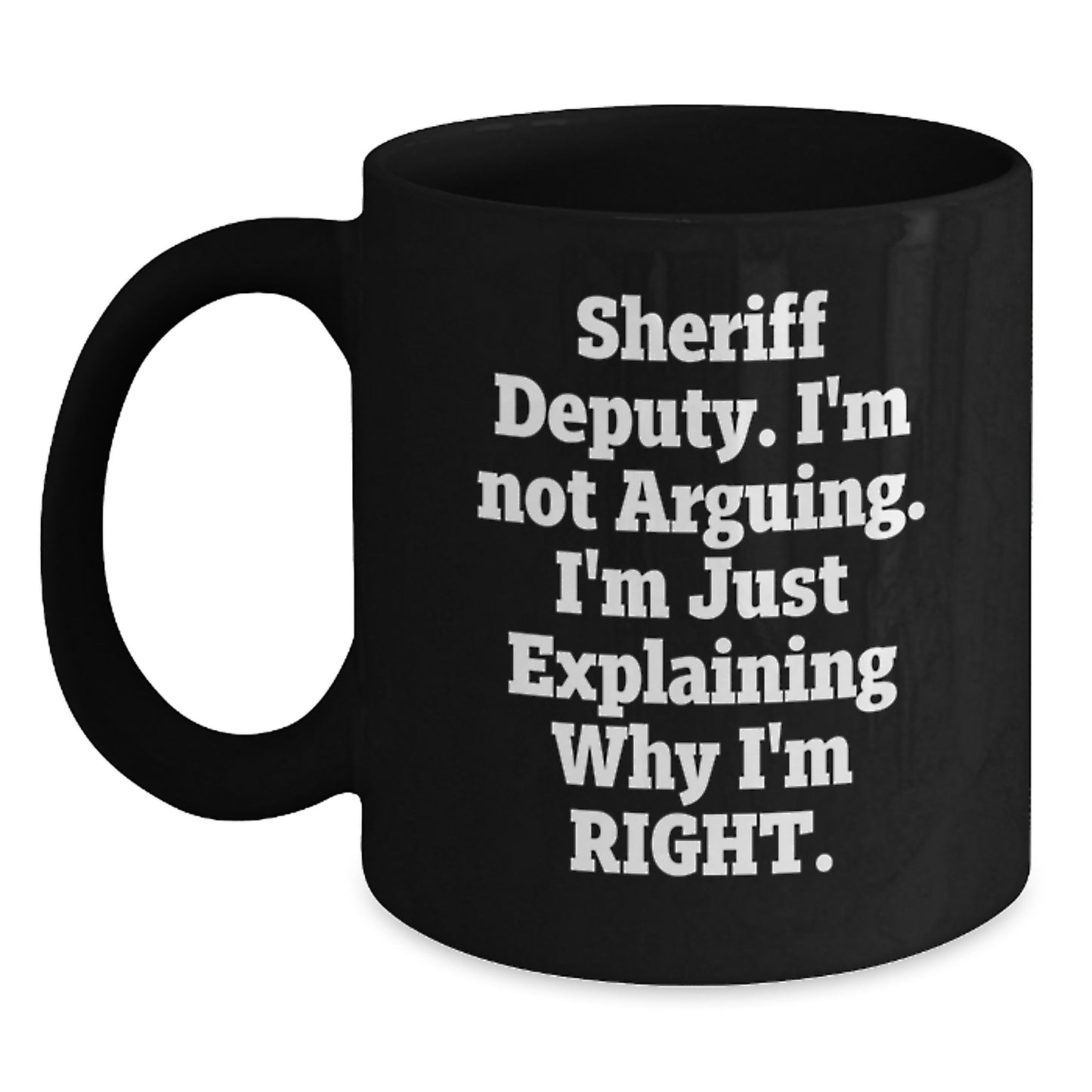 Funny Sheriff Deputy Gifts for Mom - Sheriff Deputy I'm Not Arguing Inspirational Black Coffee Mug, Gifts from Family, 11oz or 15oz, Mother's Day Unique Mug - Main