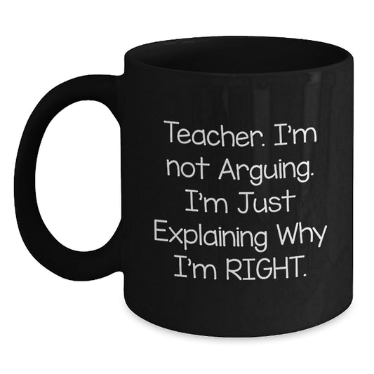 Funny Teacher Gifts for Men or Women, Black Coffee Mug with 'Teacher. I'm Not Arguing. I'm Just Explaining Why I'm Right.' Quote, Gifts from Friends, Coworkers, or Family for Graduation - Main