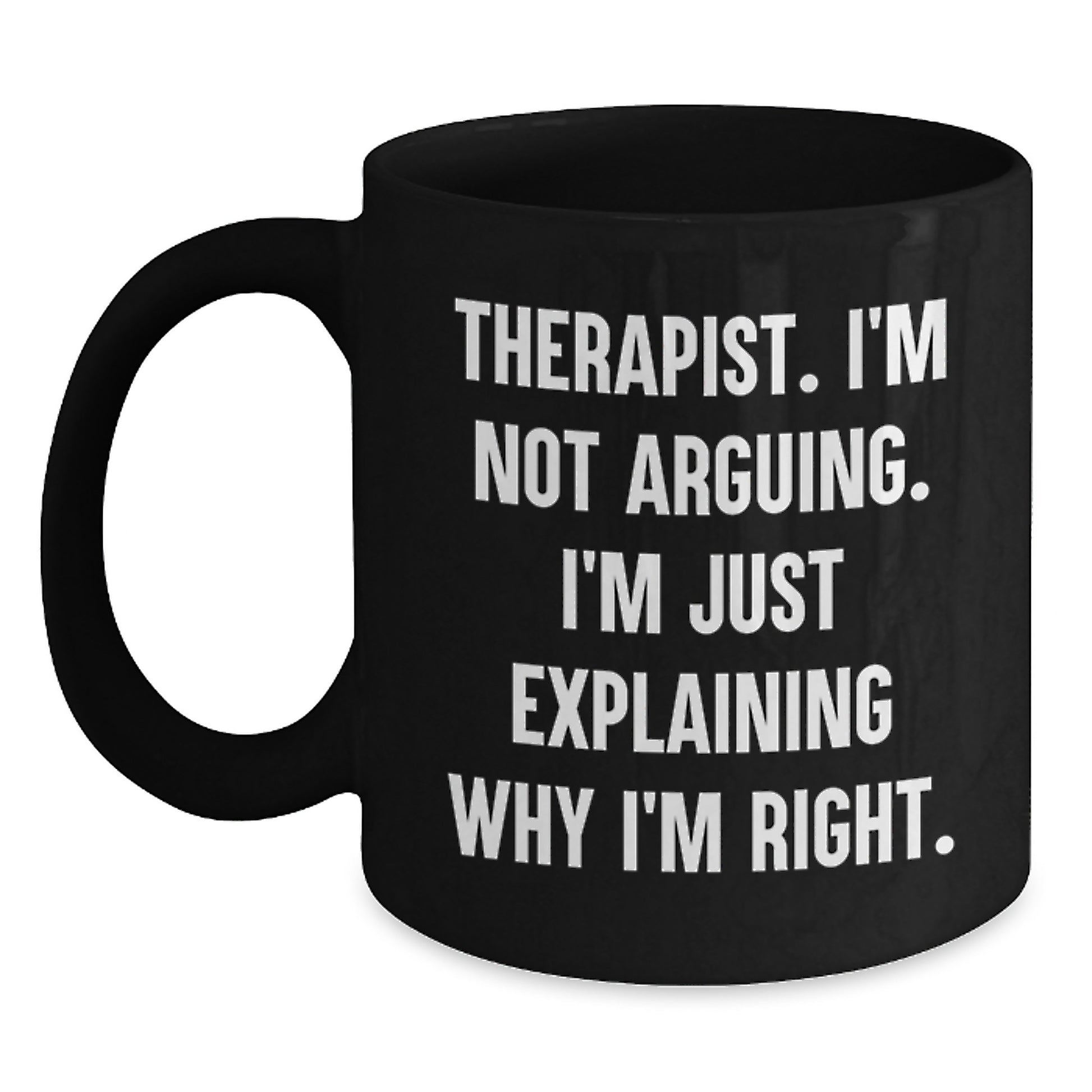 Funny Therapist Gifts from Friends for Graduation Unique Ideas Black Coffee Mug - I'm Not Arguing I'm Just Explaining Why I'm Right - Main