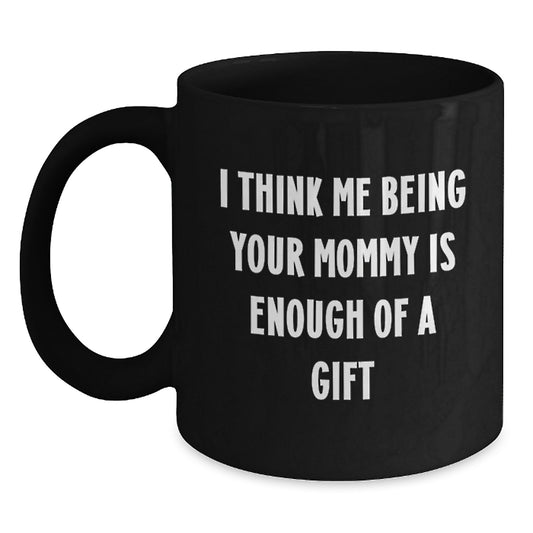 Funny Mommy Gifts from Mom, Black Coffee Mug, I Think Me Being Your Mommy Is Enough Of A Gift, Father's Day Unique - Main