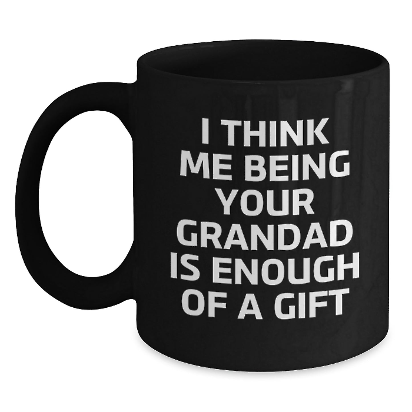Funny Grandad Gifts, Black Coffee Mugs for Grandad, I Think Me Being Your Grandad Is Enough Of A Gift, Unique Graduation Gifts for Men - Main