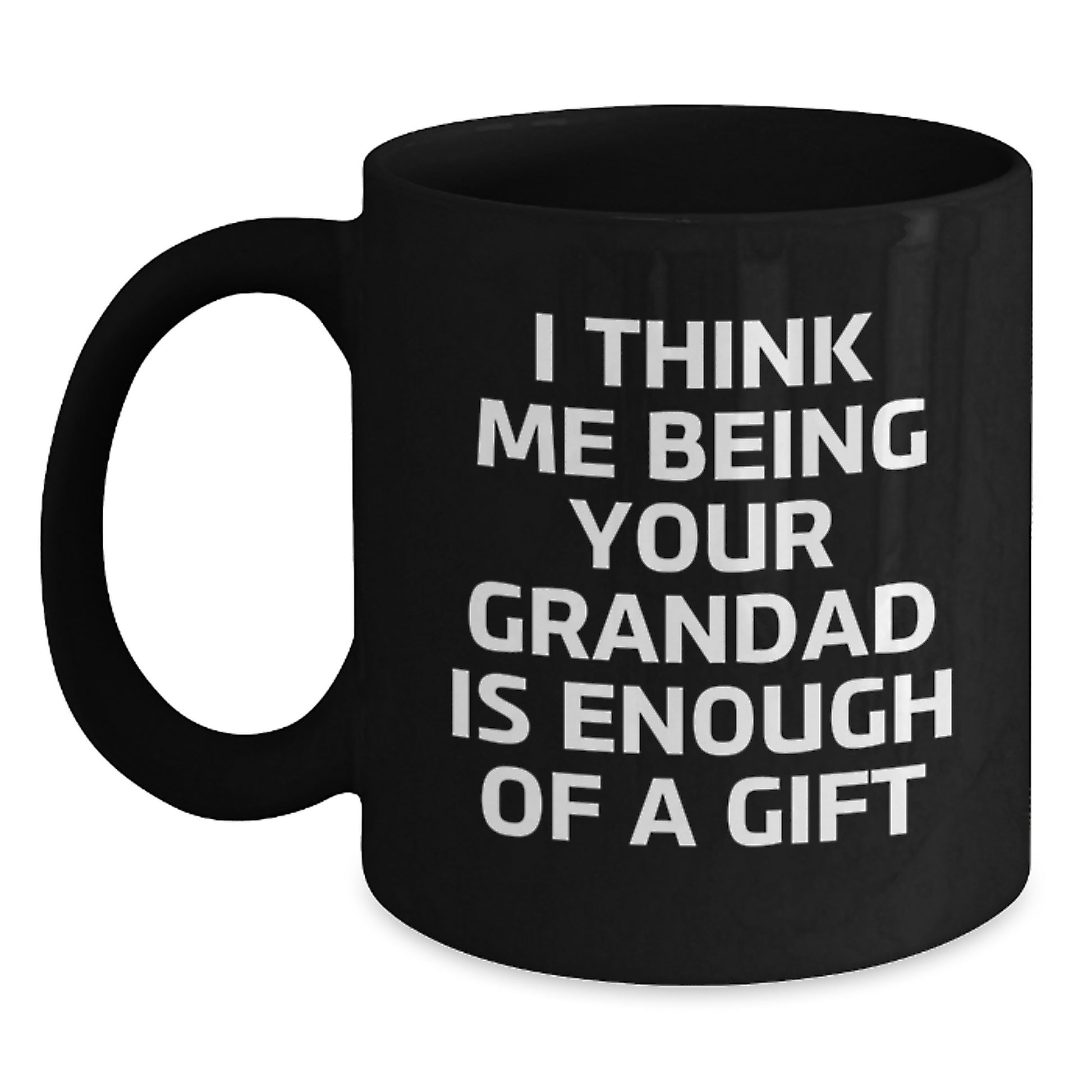 Funny Grandad Gifts, Black Coffee Mugs for Grandad, I Think Me Being Your Grandad Is Enough Of A Gift, Unique Graduation Gifts for Men - Main