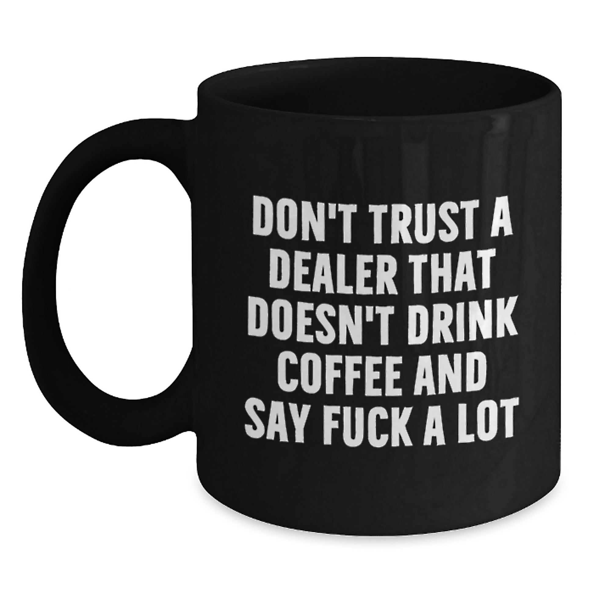 Funny Gifts from Men to Dealer Friends - Dealer Black Coffee Mug, Don't Trust A Dealer That Doesn't Drink Coffee And Say F--k A Lot, Unique Graduation Gifts for Dealer, Funny Black Coffee Mug - Main