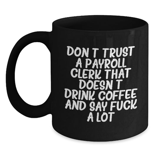 Gifts from Friends for Payroll Clerks, Funny Coffee Mugs, Valentine's Unique Gifts, Black Coffee Mug for Men and Women, Don't Trust A Payroll Clerk That Doesn't Drink Coffee - Main
