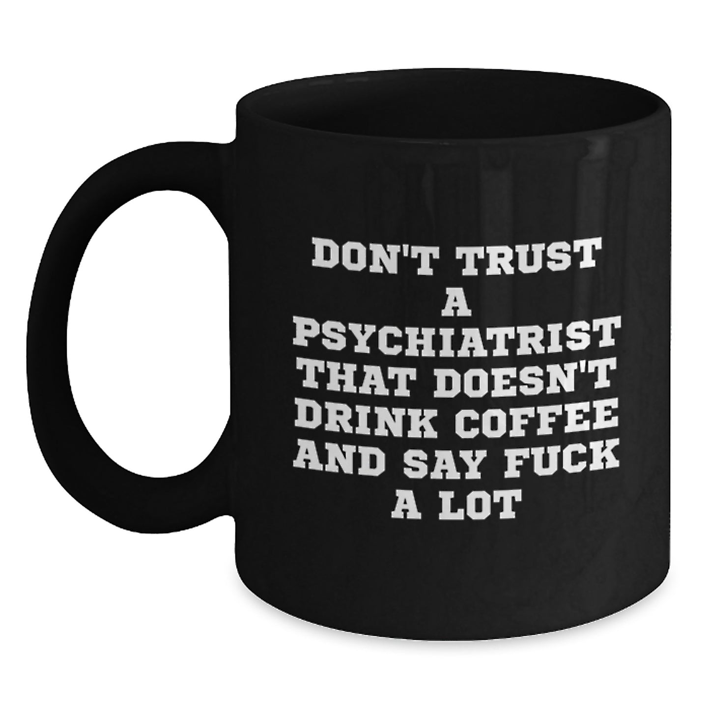 Funny Gifts from Friends for Psychiatrist, 'Don't Trust A Psychiatrist That Doesn't Drink Coffee And Say F--k A Lot' Black Coffee Mug for Graduation - Main