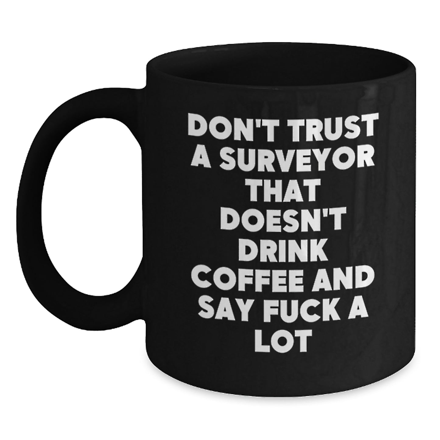 Funny Gifts for Surveyor, Surveyor Coffee Lover Mug, Birthday Unique Gifts from Friends, Surveyor Black Coffee Mug with Quote 'Don't Trust A Surveyor That Doesn't Drink Coffee And Say F--k A Lot' - Main