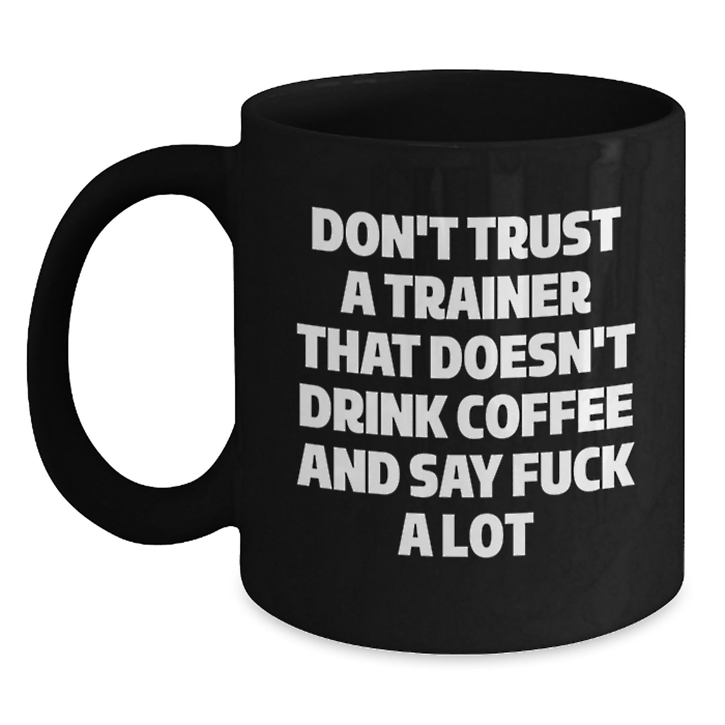 Funny Trainer Gifts from Friends to Graduating Trainers - Don't Trust A Trainer That Doesn't Drink Coffee And Say F--k A Lot Black Coffee Mug for Trainers, Funny Graduation Gifts for Men or Women - Main