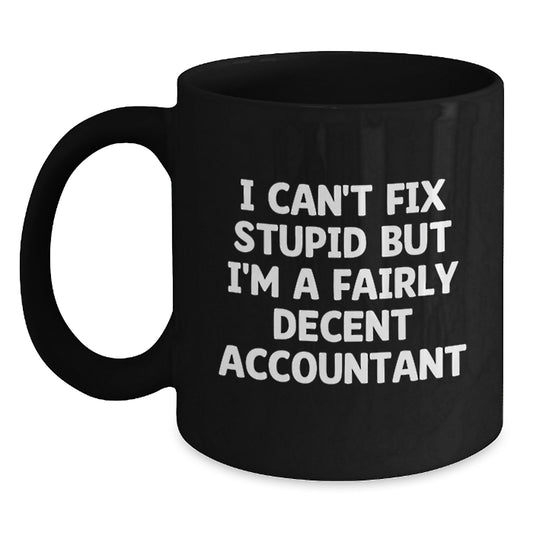 Funny Accountant Gifts for Accountant Friends, Unique Black Coffee Mug Quote I Can't Fix Stupid But I'm A Fairly Decent Accountant, Ideal Gift for Graduation - Main