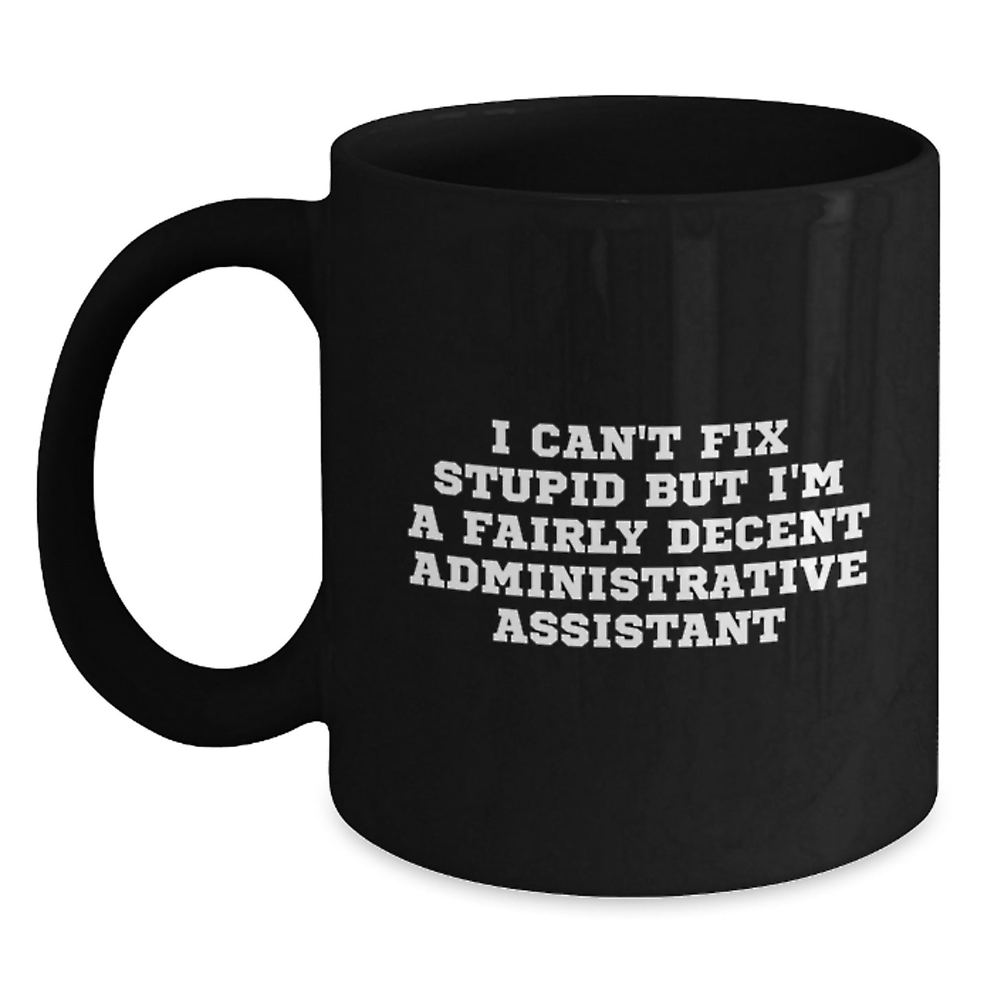 Funny Administrative Assistant Gifts for Graduation - 'I Can't Fix Stupid But I'm A Fairly Decent Administrative Assistant' Black Coffee Mug from Friends - Main