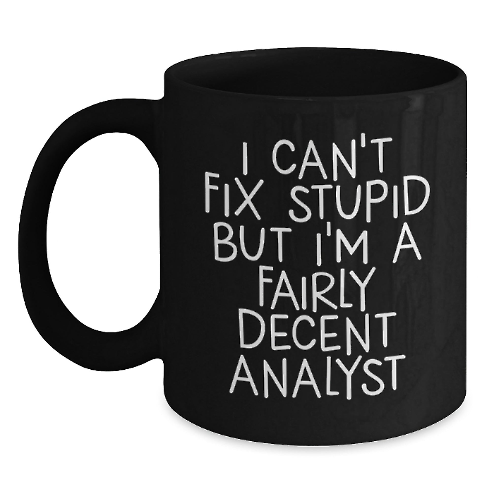 Funny Analyst Gifts, Black Coffee Mug, Graduation Unique Gifts from Friends, I Can't Fix 'Stupid' But I'm A Fairly Decent Analyst - Main
