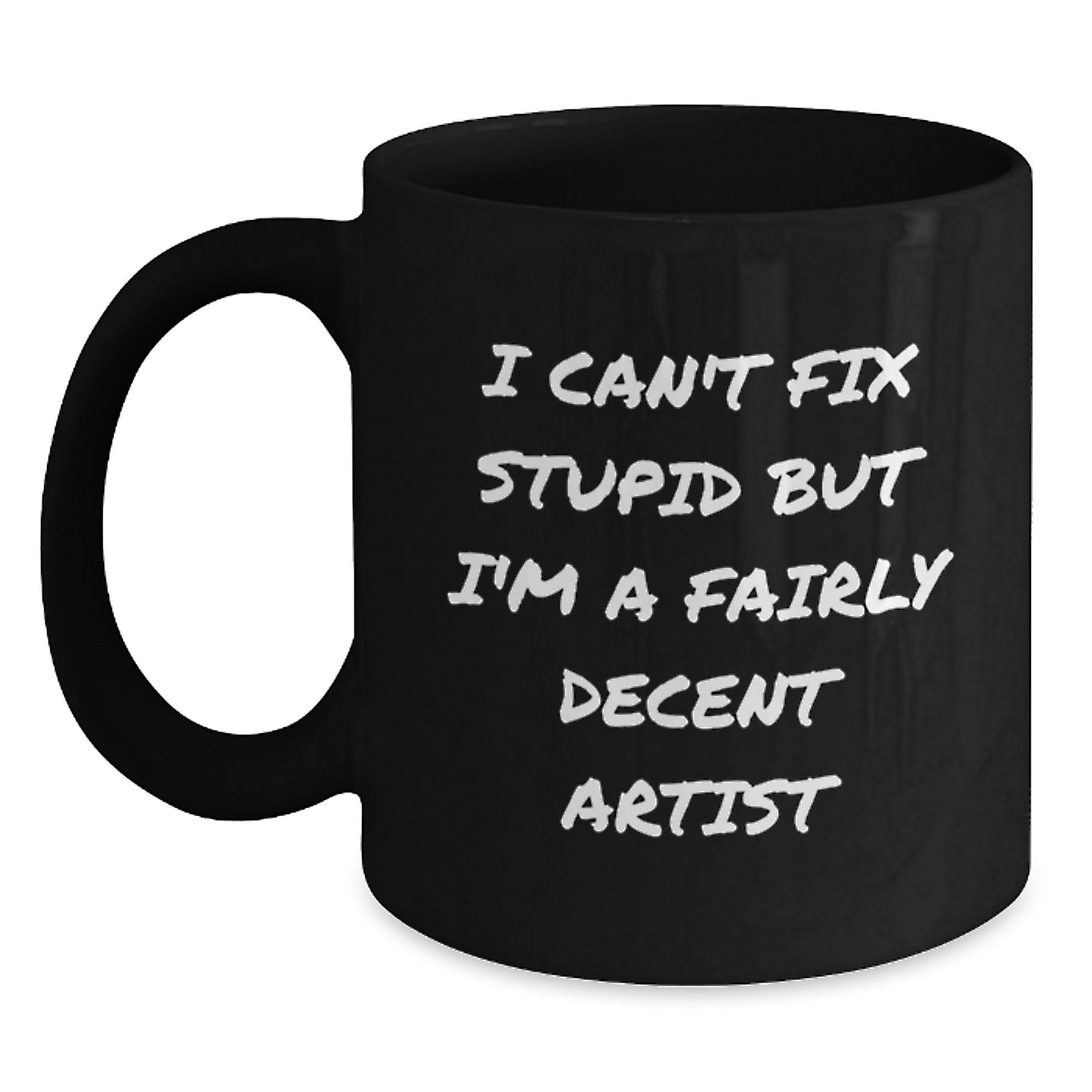 Funny Artist Gifts from Friends for Graduation Unique Artist Black Coffee Mug I Can't Fix Stupid But I'm A Fairly Decent Artist - Main