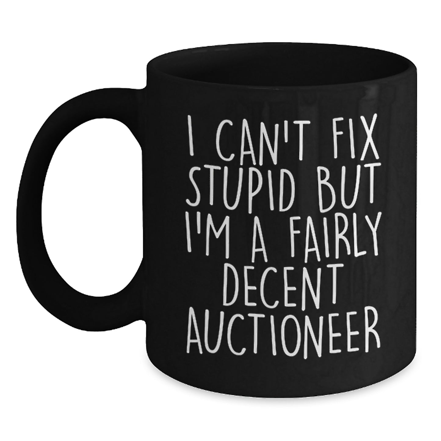 Funny Auctioneer Gifts for Christmas - I Can't Fix Stupid But I'm A Fairly Decent Auctioneer Black Coffee Mug - Black Ceramic Mug for Auctioneer Enthusiasts and Coffee Lovers - Main
