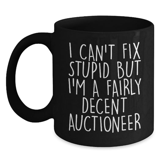 Funny Auctioneer Gifts for Christmas - I Can't Fix Stupid But I'm A Fairly Decent Auctioneer Black Coffee Mug - Black Ceramic Mug for Auctioneer Enthusiasts and Coffee Lovers - Main